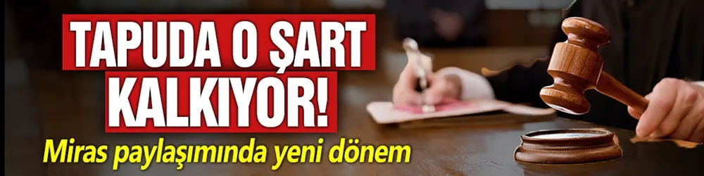 Tapuda o şart kalkıyor!