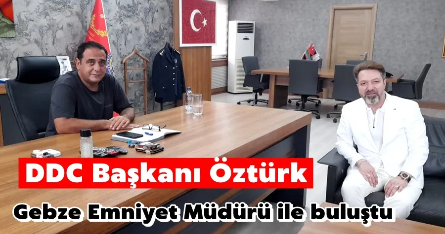 DDC Başkanı Öztürk, Gebze Emniyet Müdürü ile buluştu