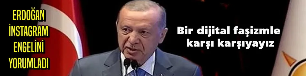 Erdoğan: Bir dijital faşizmle karşı karşıyayız