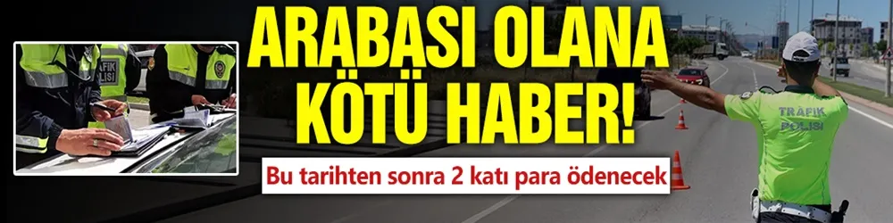 Arabası olana kötü haber: Bu tarihten sonra 2 katı para ödenecek