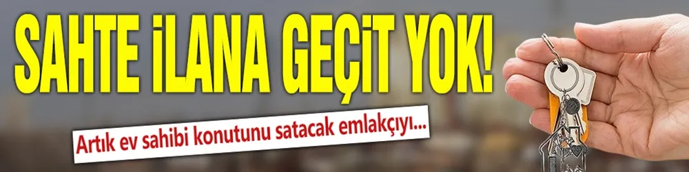 Sahte ilana geçit yok! Emlakta yeni dönem