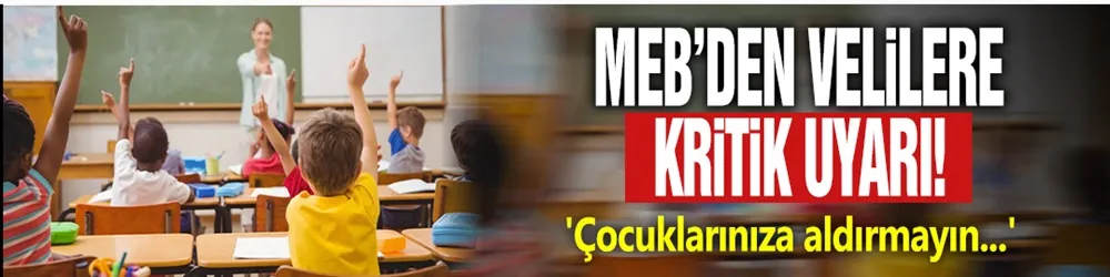 MEB’den velilere kritik uyarı! 