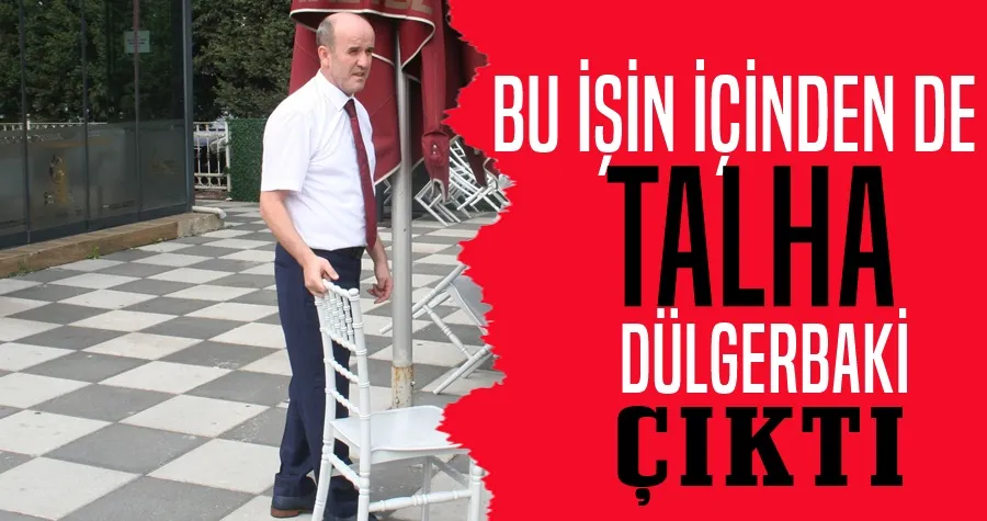 Bu İşin İçinden de Talha Dülgerbaki Çıktı