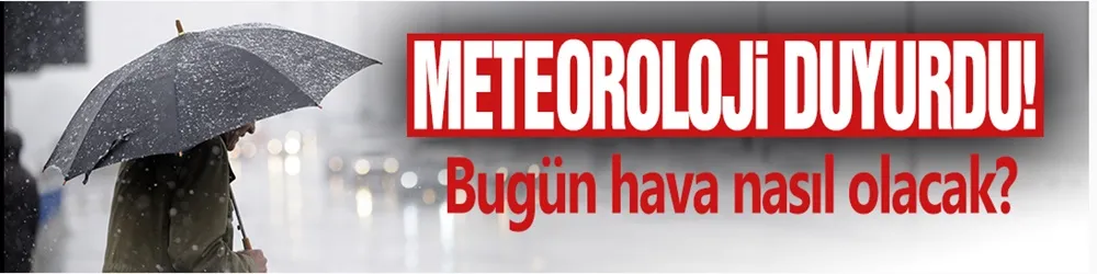 Meteoroloji duyurdu! 