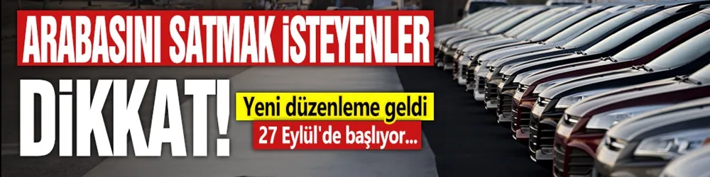 Arabasını satmak isteyenler dikkat! Yeni düzenleme geldi