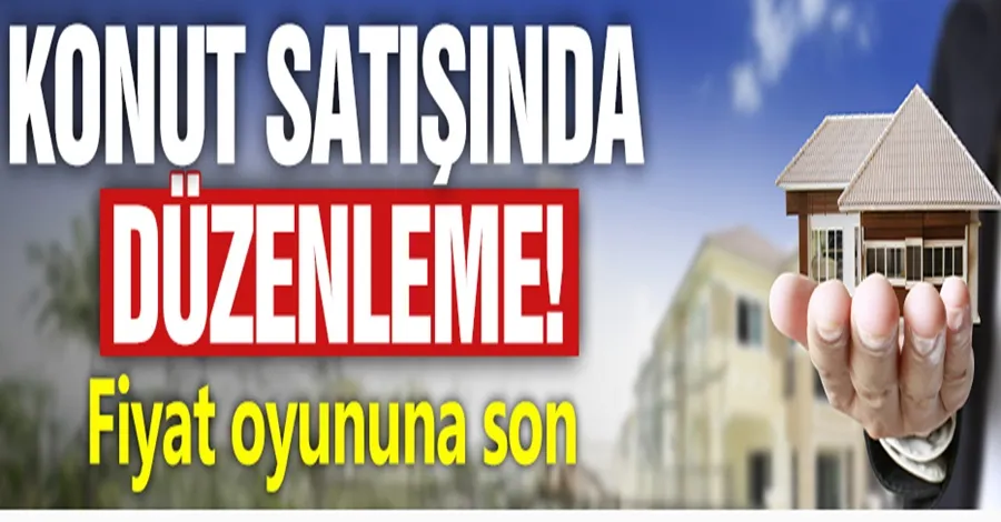 Konut satışına düzenleme! Fiyat oyununa son