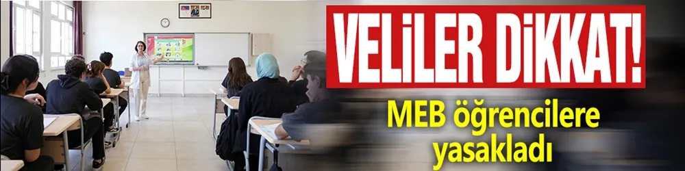 Veliler dikkat: MEB öğrencilere yasakladı!