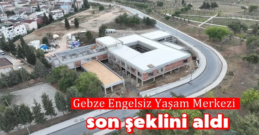 Gebze Engelsiz Yaşam Merkezi son şeklini aldı