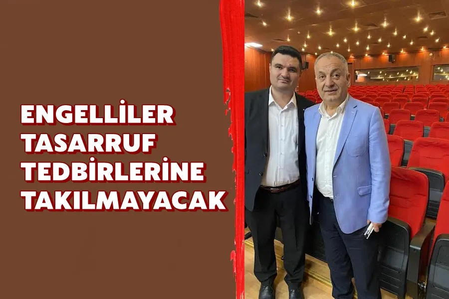 ENGELLİLER TASARRUF TEDBİRLERİNE TAKILMAYACAK