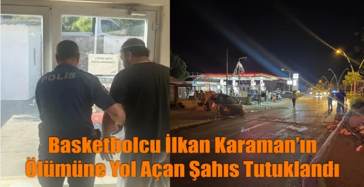 İlkan Karaman’ın Ölümüne Yol Açan Şahıs Tutuklandı