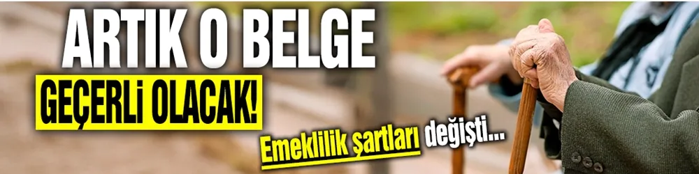 Emeklilik şartları değişti: Artık o belgeye göre belirlenecek