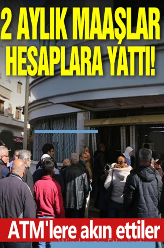 2 aylık maaşlar hesaplara yatt! ATM