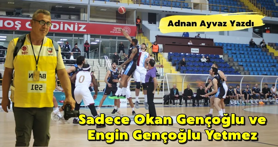 Sadece Okan Gençoğlu ve Engin Gençoğlu Yetmez