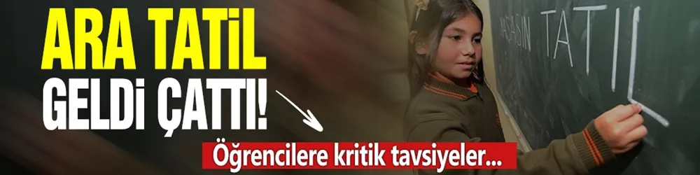 Ara tatil geliyor: Öğrencilere kritik tavsiyeler...