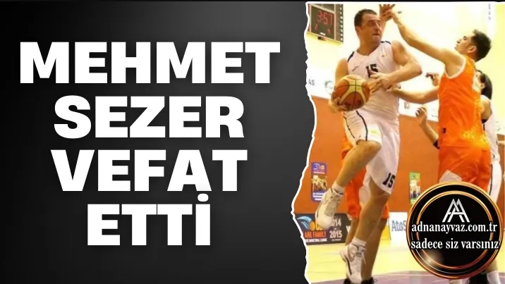 MEHMET SEZER VEFAT ETTİ