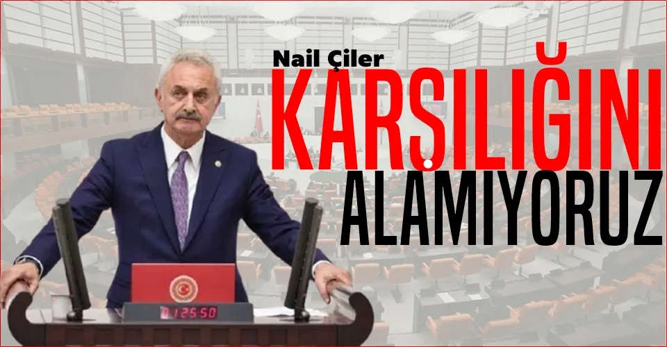 Nail Çiler: Karşılığını Alamıyoruz