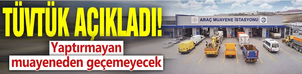 TÜVTÜK açıkladı! Yaptırmayan muayeneden geçemeyecek