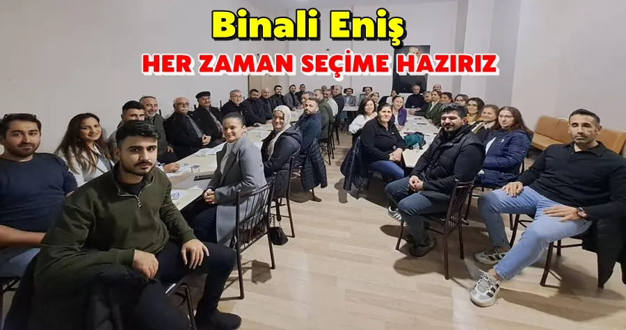 Binali Eniş: Her zaman seçime Hazırız