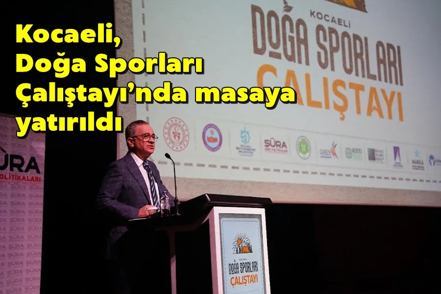 Kocaeli, Doğa Sporları Çalıştayı’nda masaya yatırıldı