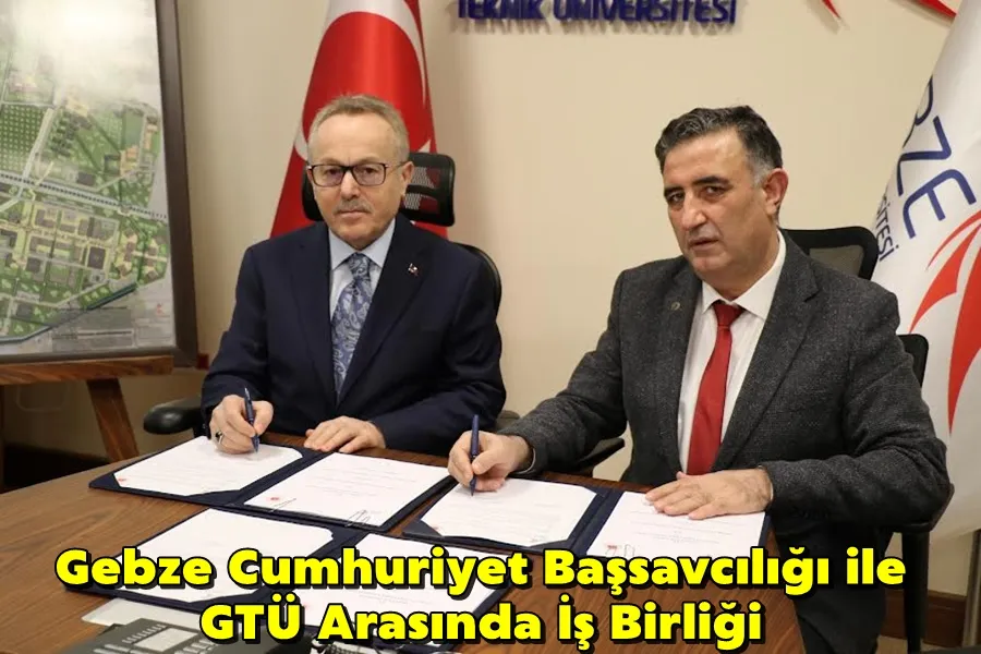 Gebze Cumhuriyet Başsavcılığı ile GTÜ Arasında İş Birliği