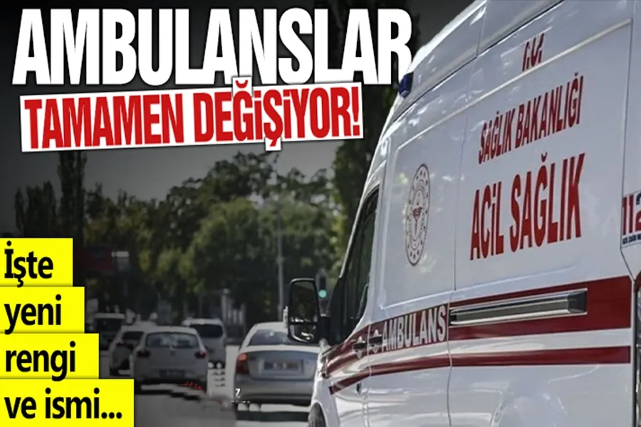 Ambulanslar tamamen değişiyor; İşte yeni rengi ve ismi