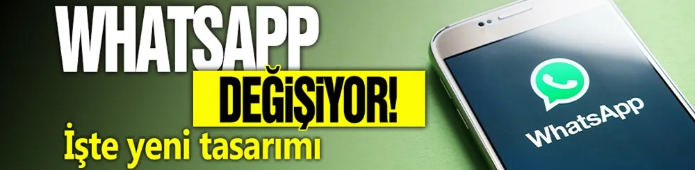 WhatsApp değişiyor! İşte yeni tasarımı