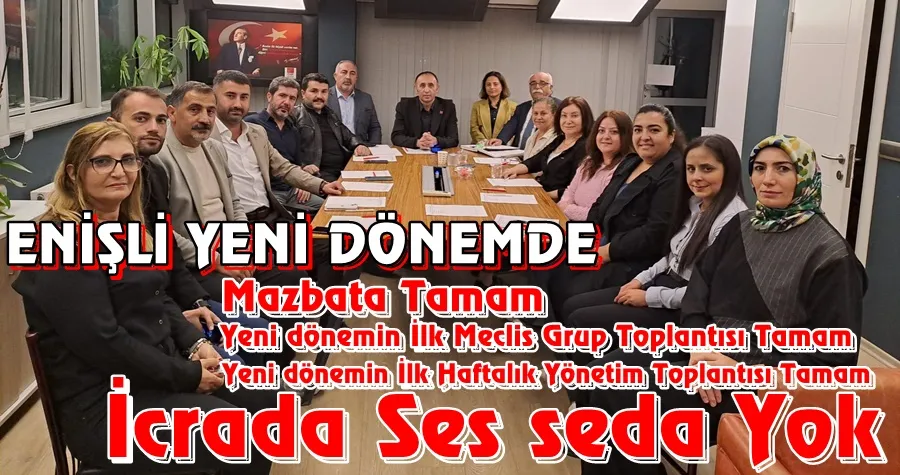 ENİŞLİ YENİ DÖNEMDE İCRADAN SES SEDA YOK