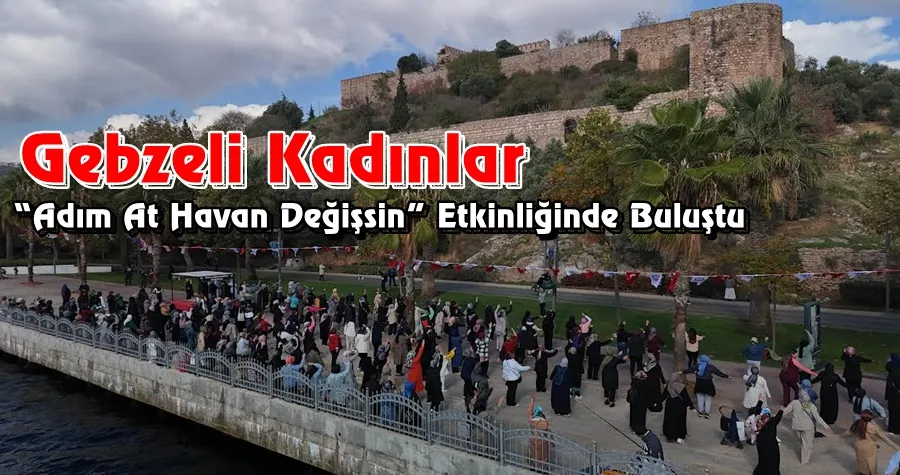 Gebzeli Kadınlar “Adım At Havan Değişsin” Etkinliğinde Buluştu