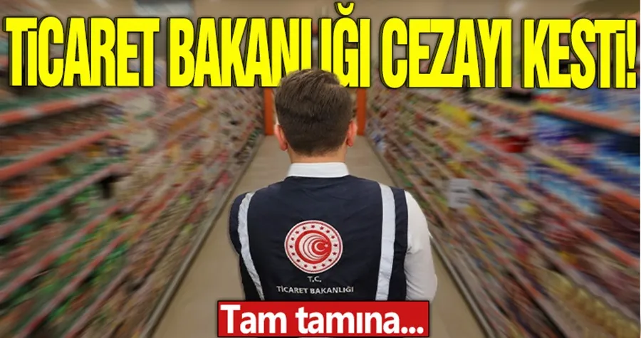 Ticaret Bakanlığı cezayı kesti! Tam tamına...