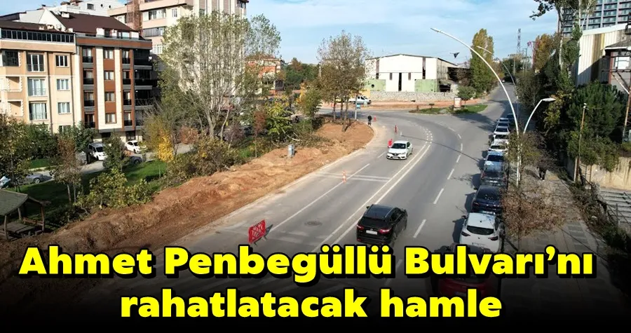 Ahmet Penbegüllü Bulvarı’nı rahatlatacak hamle