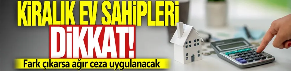 Kiralık ev sahipleri dikkat! Fark çıkarsa ağır ceza uygulanacak
