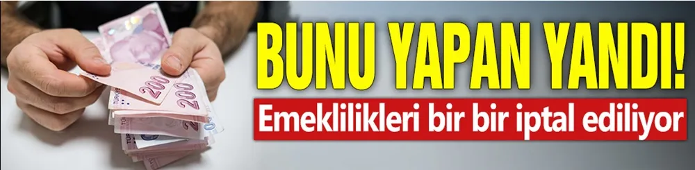 Bunu yapan yandı! Emeklilikleri bir bir iptal ediliyor