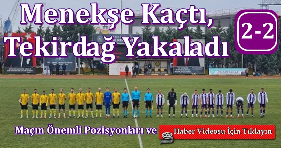 Menekşe Kaçtı, Tekirdağ Yakaladı...2-2