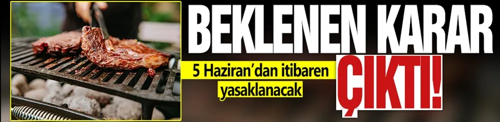 Beklenen karar çıktı: 5 Haziran’dan itibaren yasaklanacak