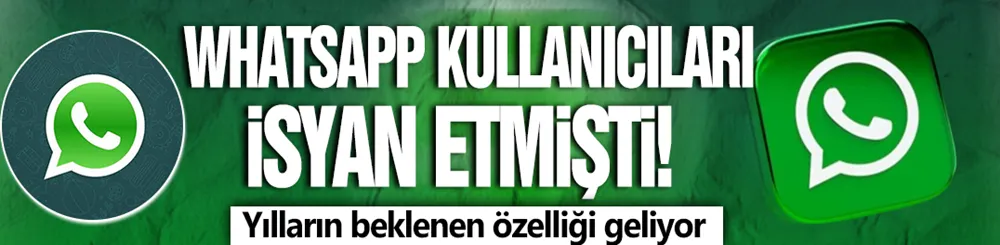 WhatsApp kullanıcıları isyan etmişti! Yılların beklenen özelliği geliyor