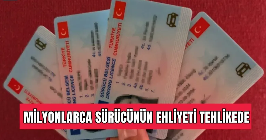 MİLYONLARCA SÜRÜCÜNÜN EHLİYETİ TEHLİKEDE