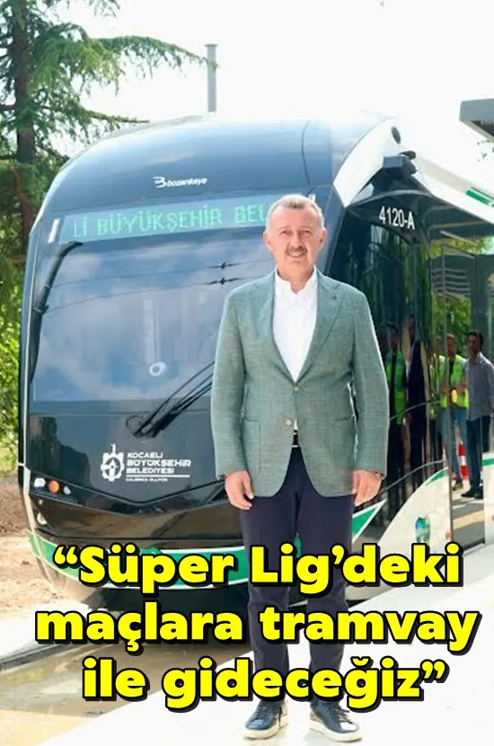 “Süper Lig’deki maçlara tramvay ile gideceğiz”