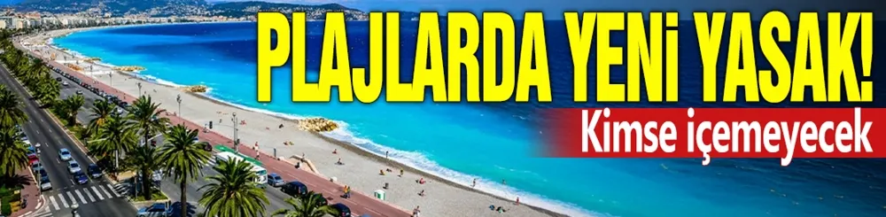 Plajlarda yeni yasak! Kimse içemeyecek