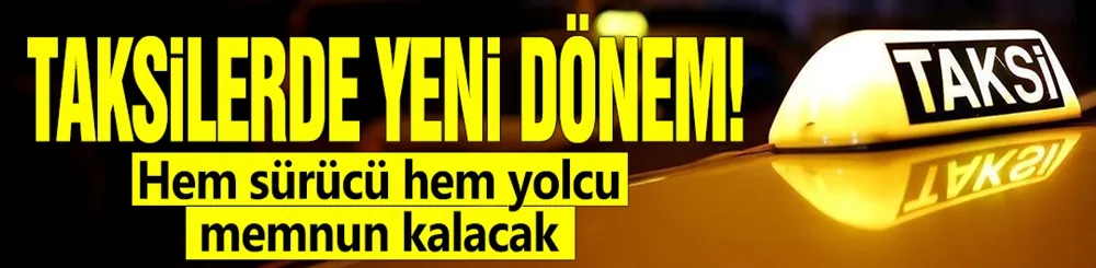 Taksilerde yeni dönem! 