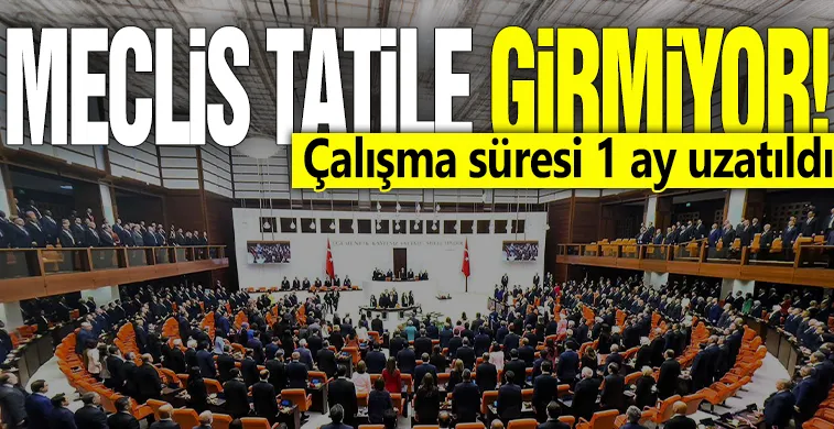 Meclis tatile girmiyor! Çalışma süresi 1 ay uzatıldı