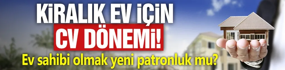 Kiralık ev için CV dönemi! 