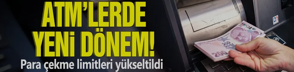 ATM’lerde yeni dönem! Para çekme limitleri yükseltildi
