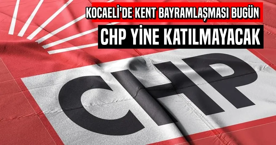 CHP, Kent Bayramlaşmasına yine katılmayacak!
