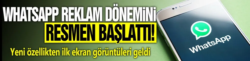 WhatsApp reklam dönemini resmen başlattı! 