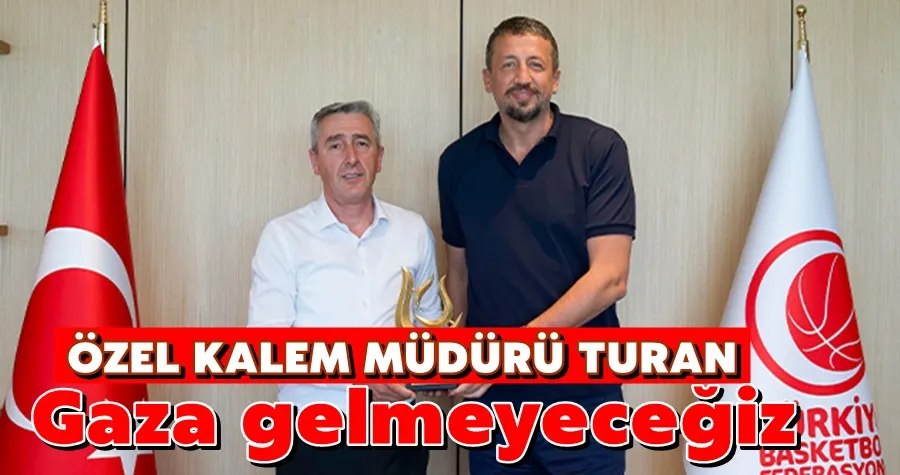Aydın Turan: Gaza Gelmeyeceğiz