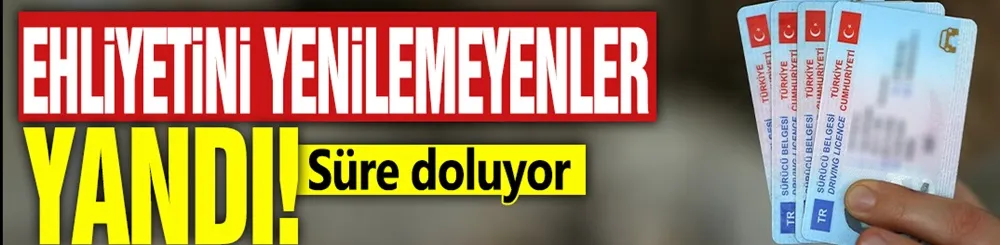 Ehliyetini yenilemeyenler yandı! Süre doluyor
