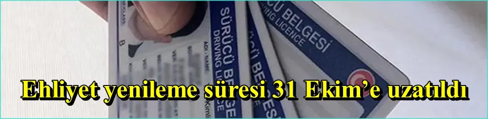 Ehliyet yenileme süresi 31 Ekim’e uzatıldı