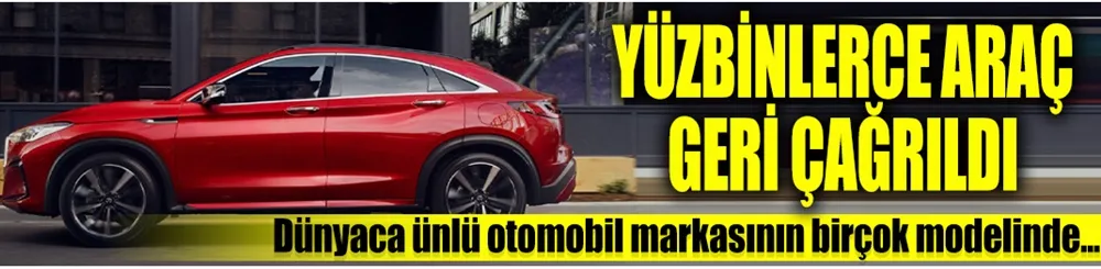 Dünyaca ünlü otomobil markası yüz binlerce aracı geri çağırdı