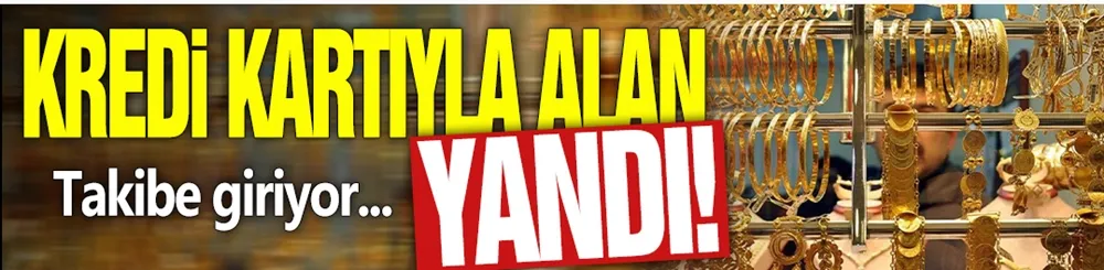 Kredi kartıyla alan yandı! Takibe giriyor...