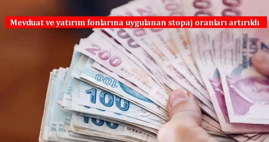 Mevduat ve yatırım fonlarına uygulanan stopaj oranları artırıldı